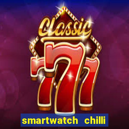 smartwatch chilli beans vale a pena smartwatch chilli beans